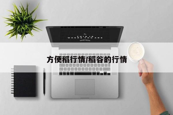 方便稻行情/稻谷的行情